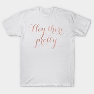 Hey there pretty - rose gold quote T-Shirt